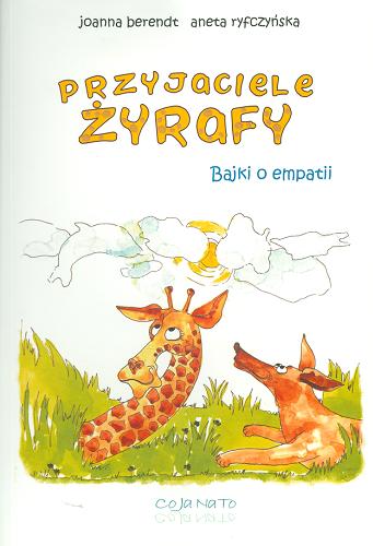 Okładka książki Przyjaciele żyrafy : Bajki o empatii / Joanna Berendt, Aneta Ryfczyńska ; il. Aleksandra Gołębiewska-Słowik.
