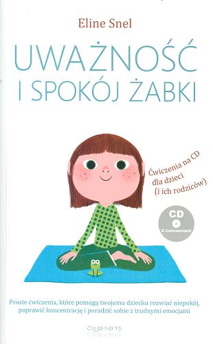 Okładka książki Uważność i spokój żabki : ćwiczenia uważności dla dzieci... i ich rodziców / Eline Snel ; przekłożyła Matylda Falkiewicz.