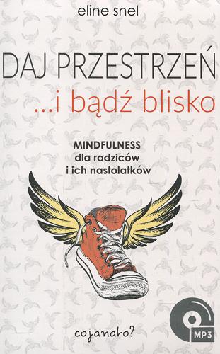 Okładka książki Daj przestrzeń ...i bądź blisko : mindfulness dla rodziców i ich nastolatków / Eline Snel ; przełożyła Magda Kurmańska.