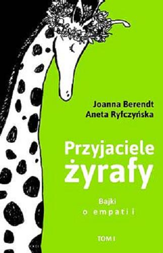 Okładka książki Przyjaciele żyrafy : bajki o empatii. T. 1 / Joanna Berendt, Aneta Ryfczyńska.