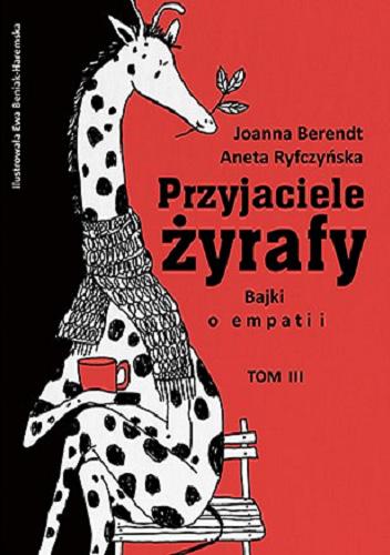 Okładka książki Przyjaciele żyrafy : bajki o empatii. T. 3 / Joanna Berendt, Aneta Ryfczyńska ; [ilustracje Ewa Beniak-Haremska].