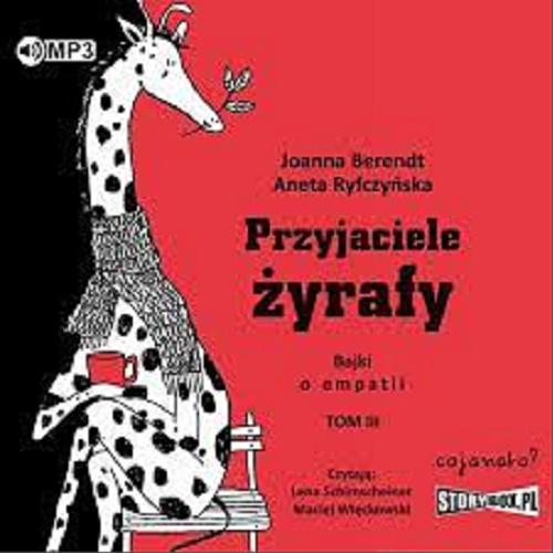 Okładka książki Przyjaciele żyrafy : [Dokument dźwiękowy] : bajki o empatii. T. III / Joanna Berendt, Aneta Ryfczyńska.