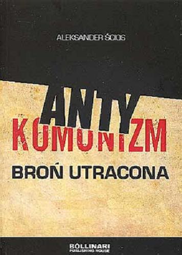 Okładka książki Antykomunizm : broń utracona / Aleksander Ścios.