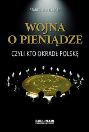 Okładka książki Wojna o pieniądz czyli kto okradł Polskę/ Stanislas Balcerac ;