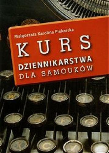 Okładka książki Kurs dziennikarstwa dla samouków / Małgorzata Karolina Piekarska.