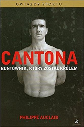 Okładka książki Cantona : buntownik, który został królem / Philippe Auclair ; [tłumaczenie Marcin Grzywacz].
