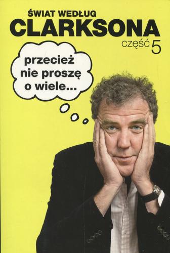 Okładka książki Przecież nie proszę o wiele / Jeremy Clarkson ; przełożył Michał Strąkow.