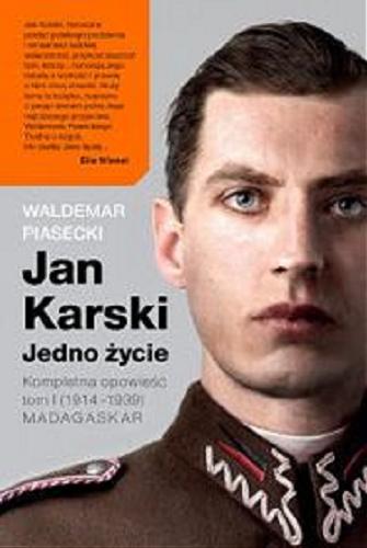 Okładka książki Jan Karski : [E-book] jedno życie : kompletna opowieść. Tom 1 (1914-1939), Madagaskar / Waldemar Piasecki.