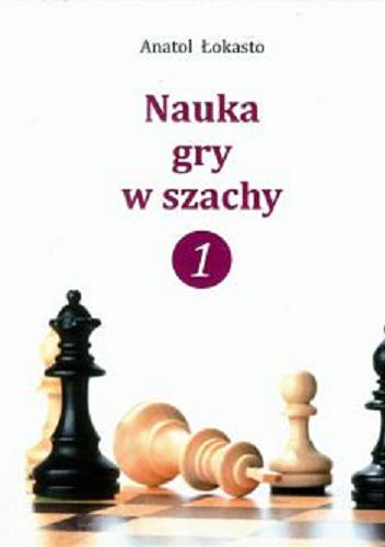 Okładka książki Nauka gry w szachy. 1 / [Anatol Łokasto].