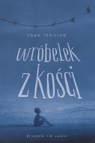 Okładka książki Wróbelek z kości / Zana Fraillon ; przełożył Paweł Łopatka.