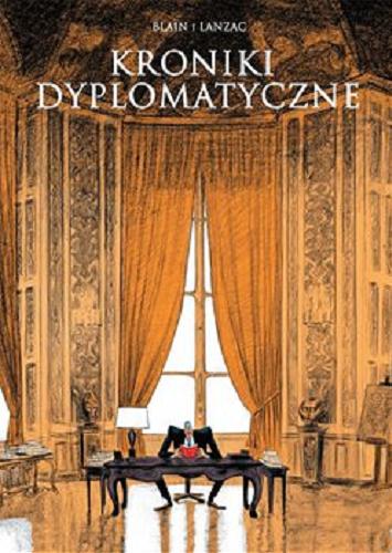 Okładka książki Kroniki dyplomatyczne : wydanie zbiorcze / Lanzac & Blain ; kolory Clémence Sapin i Christophe Blain ; przełożył Krzysztof Umiński.