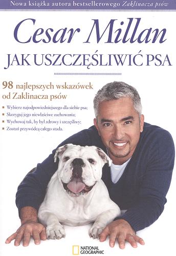 Okładka książki Jak uszczęśliwić psa : 98 najlepszych wskazówek od Zaklinacza psów / Cesar Millan ; przekład Maciej Lorenc.