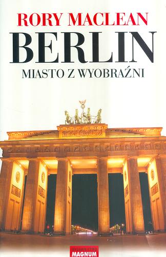 Okładka książki Berlin : miasto z wyobraźni / Rory Maclean ; przekład Władysław Jeżewski.