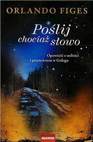Okładka książki Poślij chociaż słowo : opowieść o miłości i przetrwaniu w Gułagu / Orlando Figes ; przekł. Władysław Jeżewski.