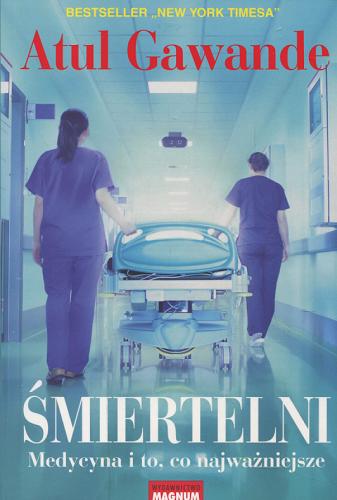Okładka książki Śmiertelni : medycyna i to, co najważniejsze / Atul Gawande ; przekład Malwina Fiedorek.