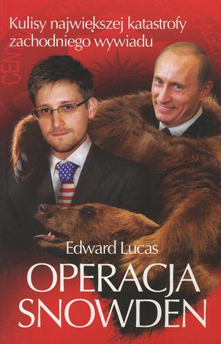 Okładka książki Operacja Snowden : kulisy największej katastrofy zachodniego wywiadu / Edward Lucas ; przełożył Mariusz Kukliński.