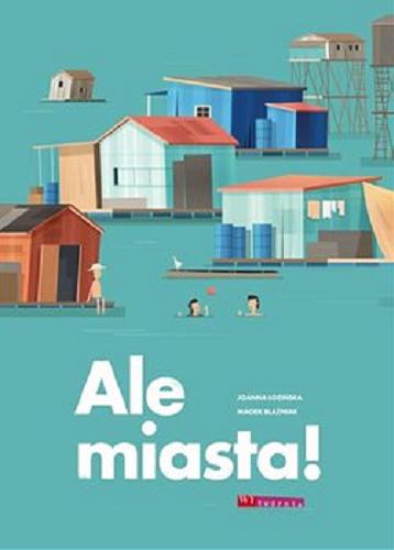 Okładka książki Ale miasta! / [koncepcja, tekst] Joanna Łozińska, [projekt graficzny] Maciek Blaźniak.