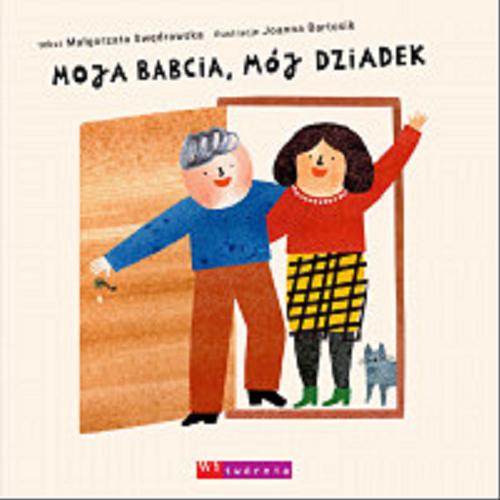 Okładka książki Moja babcia, mój dziadek / tekst Małgorzata Swędrowska ; ilustracje Joanna Bartosik.