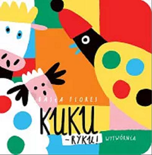 Okładka książki Kuku-ryku! / [ilustracje:] Basia Flores ; [tekst: Robert Podsiadło, Magdalena Kłos-Podsiadło].