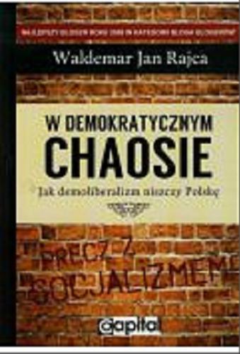 Okładka książki W demokratycznym chaosie : jak demoliberalizm niszczy Polskę / Waldemar Jan Rajca.