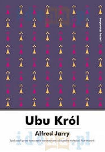 Okładka książki Ubu Król / Alfred Jarry ; tłumaczenie z języka francuskiego za pomocą Tłumacza Google Aleksandra Małecka i Piotr Marecki.