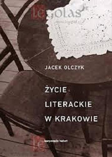 Okładka książki Życie literackie w Krakowie w latach 1893-2013 / Jacek Olczyk.