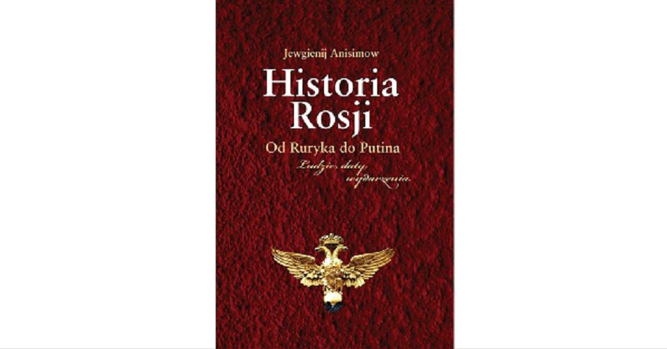 Okładka książki Historia Rosji : od Ruryka do Putina : ludzie, daty, wydarzenia / Jewgienij Anisimow.
