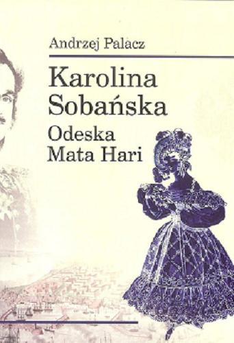 Okładka książki Karolina Sobańska : Odeska Mata Hari / Andrzej Palacz.