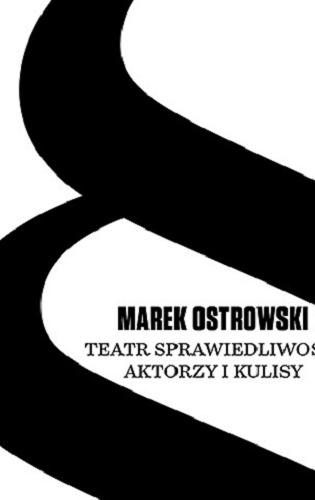 Okładka książki Teatr sprawiedliwości : aktorzy i kulisy / Marek Ostrowski.