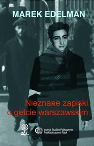 Okładka książki Nieznane zapiski o getcie warszawskim / Marek Edelman ; opracowanie Martyna Rusiniak-Karwat.
