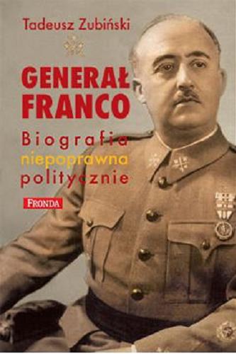 Okładka książki Generał Franco i jego Hiszpania (1892-1975) : biografia niepoprawna politycznie / Tadeusz Zubiński.