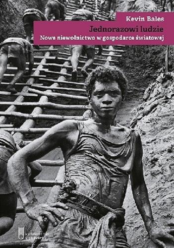 Okładka książki Jednorazowi ludzie : nowe niewolnictwo w gospodarce światowej / Kevin Bales ; przełożyła Anna Dzierzgowska.