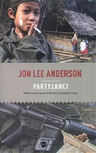 Okładka książki Partyzanci : walka w imię sprawiedliwości, pieniędzy i boga / Jon Lee Anderson ; z ang. przeł. Barbara Kopeć-Umiastowska.