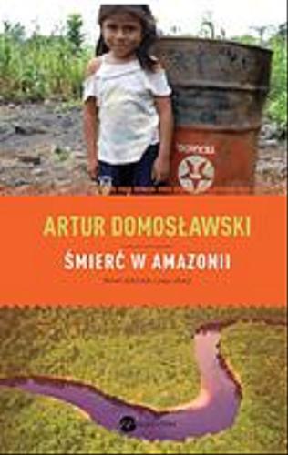 Okładka książki Śmierć w Amazonii : nowe eldorado i jego ofiary / Artur Domosławski.