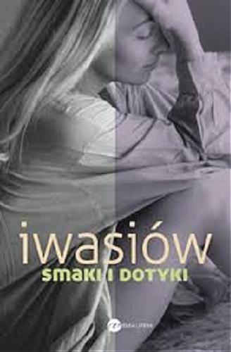 Okładka książki Smaki i dotyki / Inga Iwasiów.
