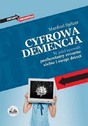 Okładka książki Cyfrowa demencja : w jaki sposób pozbawiamy rozumu siebie i swoje dzieci / Manfred Spitzer ; przeł. Andrzej Lipiński.