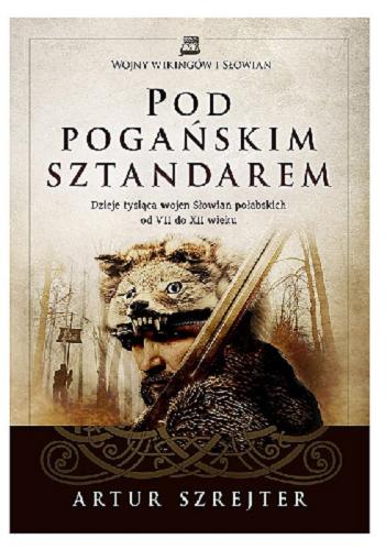 Okładka książki Pod pogańskim sztandarem : dzieje tysiąca wojen Słowian połabskich od VII do XII wieku / Artur Szrejter.