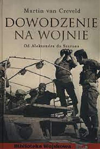 Okładka książki Dowodzenie na wojnie : od Aleksandra do Szarona / Martin van Creveld ; [tłumaczenie Juliusz Tomczak].