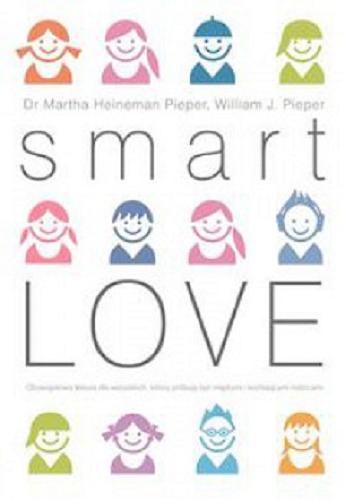 Okładka książki Smart love : wszechstronny poradnik jak zrozumieć, wychować i cieszyć się swoim dzieckiem / Martha Heineman Pieper, William J. Pieper ; tłumaczenie Lucyna Wierzbowska.