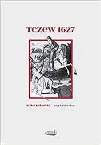 Okładka książki Bitwa pod Tczewem 17-18 sierpnia 1627 roku / Kuba Pokojski ; [wstęp Radosław Sikora].