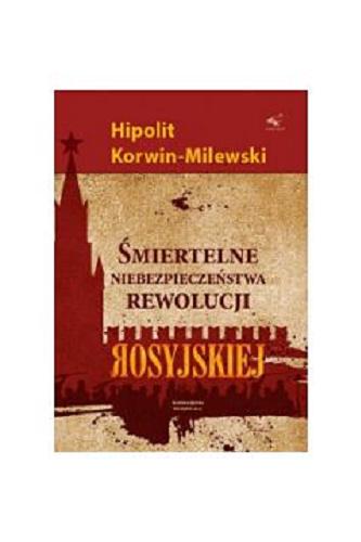 Okładka książki Śmiertelne niebezpieczeństwo rewolucji rosyjskiej / Hipolit Korwin-Milewski ; przełożyła Katarzyna Panfil.