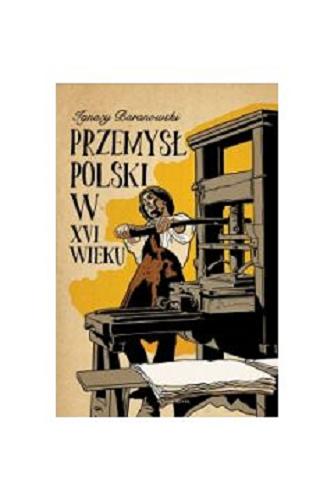 Okładka książki Przemysł polski w XVI wieku / Ignacy Baranowski.