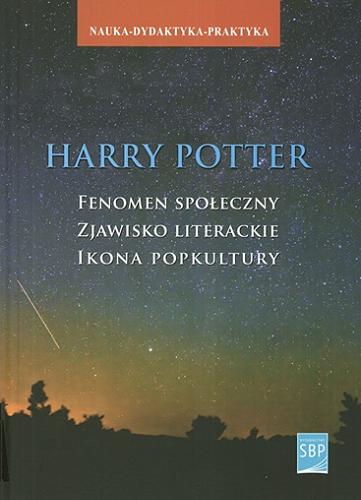 Okładka książki Harry Potter : fenomen społeczny, zjawisko literackie, ikona popkultury = Harry Potter : social and literary phenomenon, pop culture icon / pod. red. Weroniki Kosteckiej I Macieja Skowery.