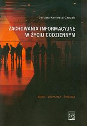 Okładka książki Zachowania informacyjne w życiu codziennym : informacyjny świat pokolenia Y / Barbara Kamińska-Czubała.