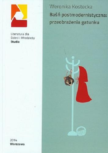 Okładka książki Baśń postmodernistyczna : przeobrażenia gatunku : intertekstualne gry z tradycją literacką / Weronika Kostecka.