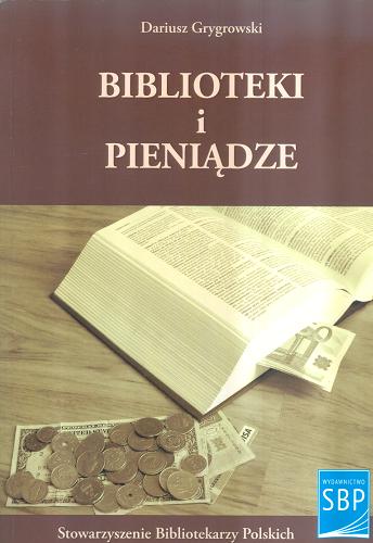 Okładka książki Biblioteki i pieniądze / Dariusz Grygrowski ; Stowarzyszenie Bibliotekarzy Polskich.