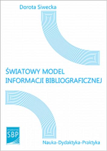 Okładka książki Światowy model informacji bibliograficznej : programy i projekty (1950-2010) / Dorota Siwecka ; Stowarzyszenie Bibliotekarzy Polskich.