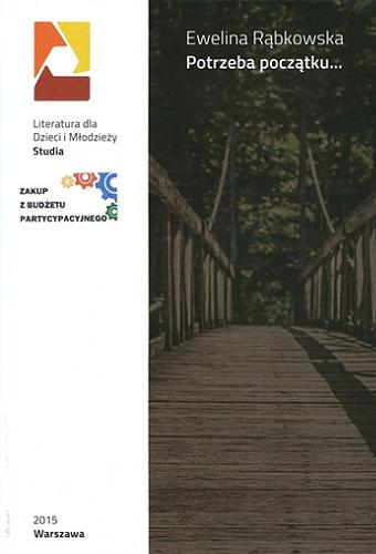 Okładka książki Potrzeba początku : kategoria dzieciństwa w polskiej współczesnej prozie wspomnieniowej (1987-2014) / Ewelina Rąbkowska.