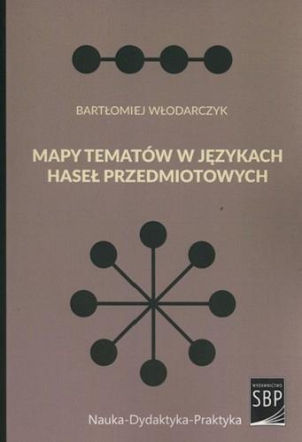 Okładka książki Mapy tematów jako podstawa semantyzacji języka haseł przedmiotowych / Bartłomiej Włodarczyk ; Stowarzyszenie Bibliotekarzy Polskich.