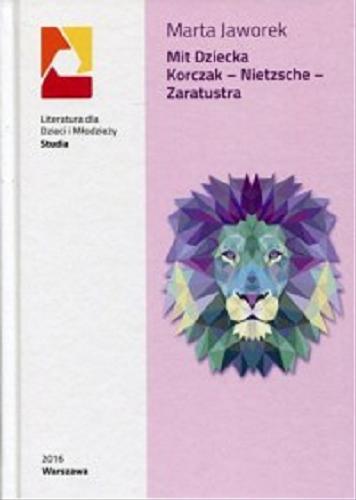 Okładka książki Mit dziecka : Korczak, Nietzsche, Zaratustra / Marta Jaworek.